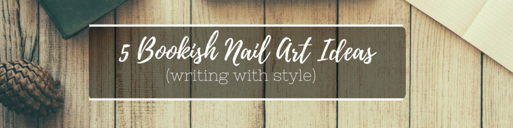 Writing With Style: 5 Bookish Nail Art Ideas