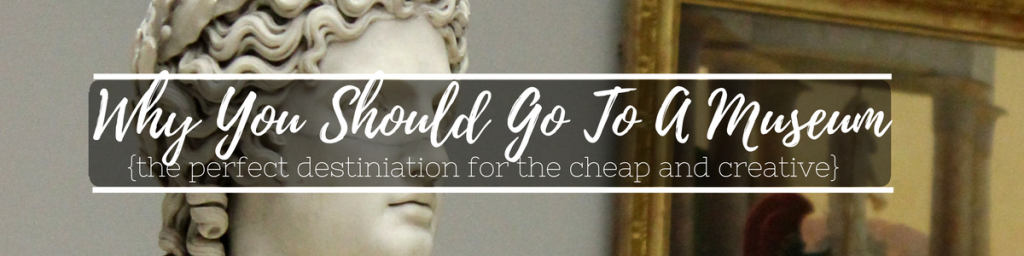 Why You Should Go To A Museum
