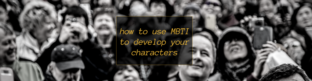 How to Use Myer-Briggs Type Indicator (MBTI) to Develop Your Characters